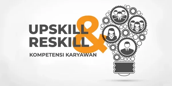 Upskill dan Reskill untuk Kompetensi Karyawan Perusahaan Apa itu Upskill dan Reskill untuk Kompetensi Karyawan Perusahaan, bagaimana membuat program upskill dan reskill